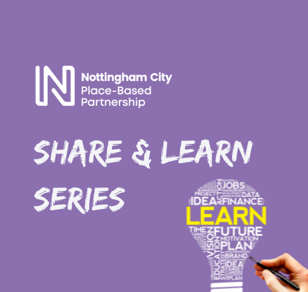 Nottingham City Place Based Partnership - Share and Learn Series