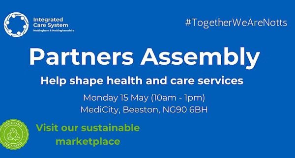 PArtners assembly - help shape health and care services. Monday 15 May at 10am-1pm. MediCity, Beeston, NG90 6BH.