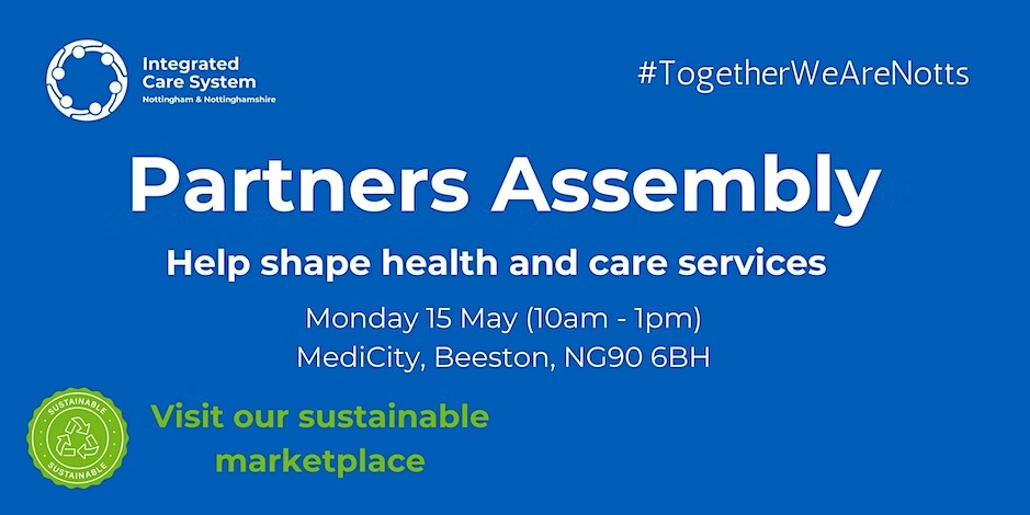 PArtners assembly - help shape health and care services. Monday 15 May at 10am-1pm. MediCity, Beeston, NG90 6BH.