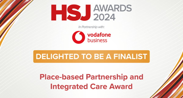 Image reads "HSJ Finalists - Place-based Partnership & Integrated Care Award"